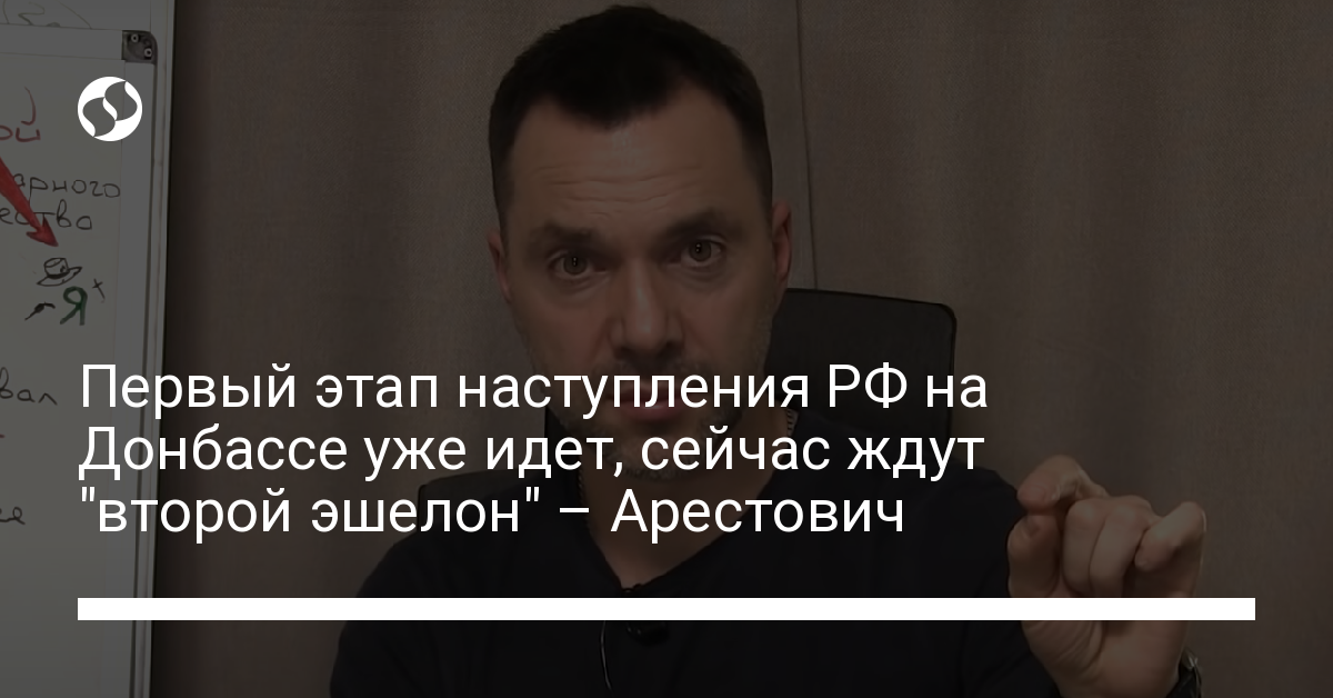 The first stage of the Russian offensive in Donbas is already underway, now they are waiting for the “second echelon” – Arestovich – news ukraine, Politics