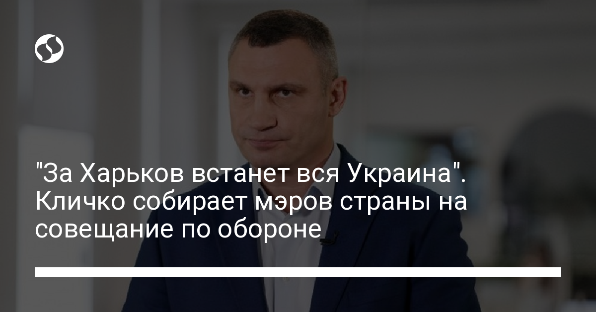 Kyiv Mayor Vitaliy Klitschko will hold a meeting of the Association of Cities due to the threat to Kharkov – news from Ukraine, Politics