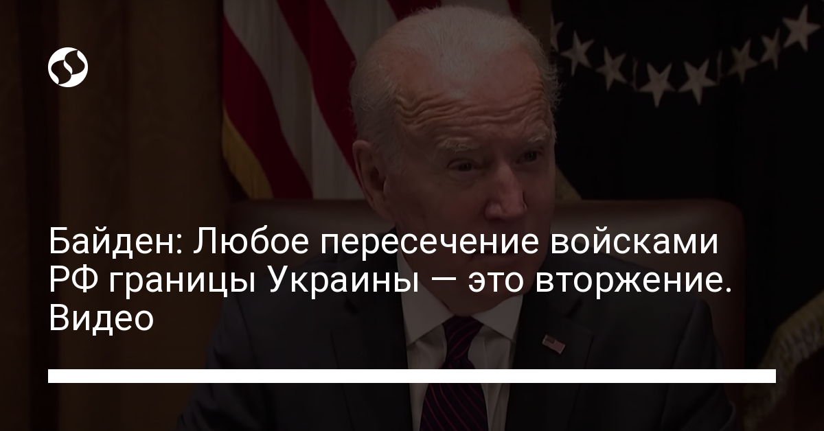 Biden: Any crossing of Ukrainian border by Russian troops is an invasion.  Video – news of Ukraine, Politics