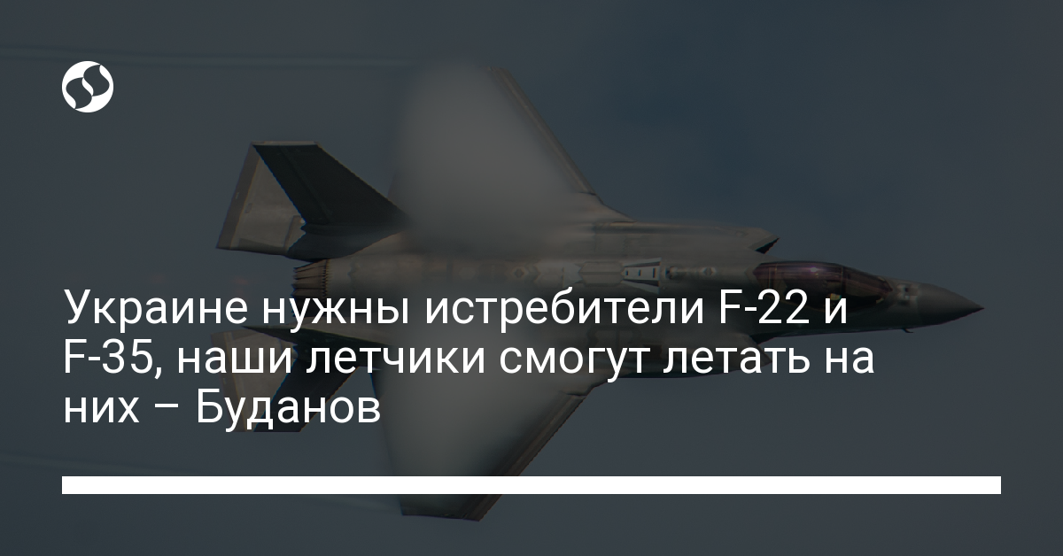 Ukraine needs F-22 and F-35 fighters, our pilots will be able to fly them – Budanov – news from Ukraine, Politics