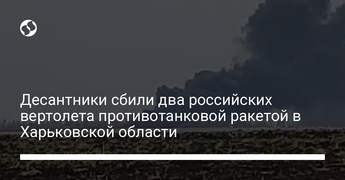 Soldiers of 95 ODSHB shot down two Russian helicopters in the Kharkiv region from ATGM – news of Ukraine,