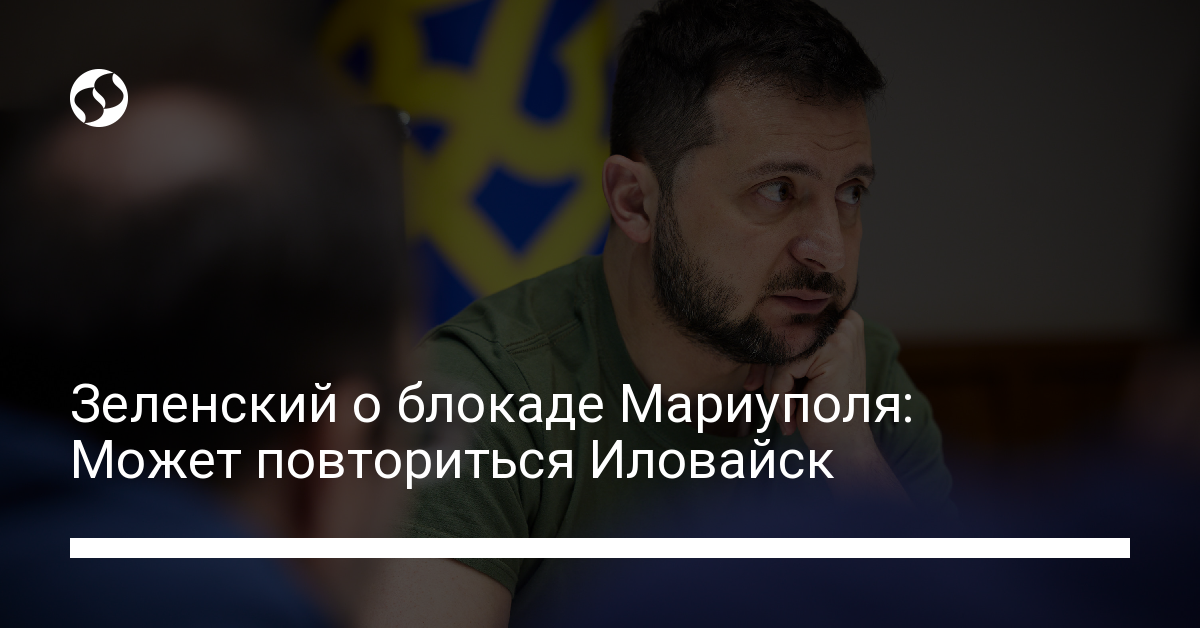 Zelensky on blockade of Mariupol: Ilovaisk may happen again – ukraine news, Politics