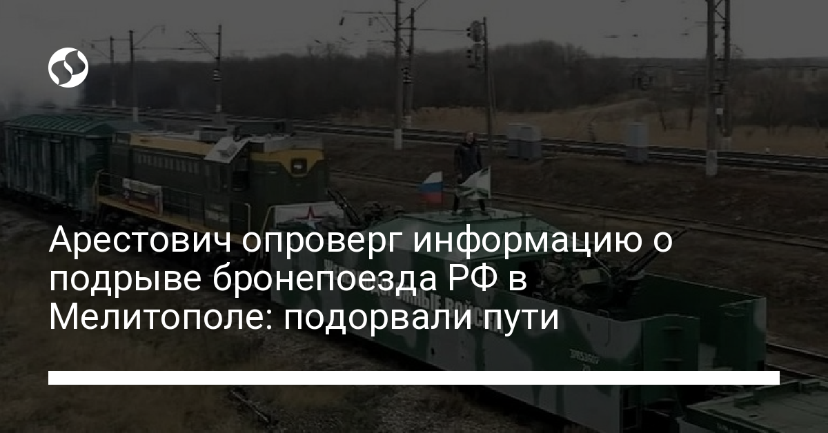 Arestovich denied information about the explosion of an armored train of the Russian Federation in Melitopol: they blew up the tracks – Ukrainian news, Politics