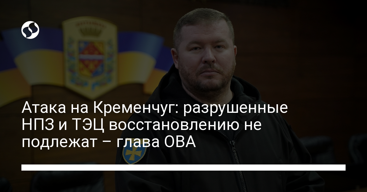 Attack on Kremenchug: destroyed oil refineries and thermal power plants cannot be restored – head of OVA – news ukraine, Politics