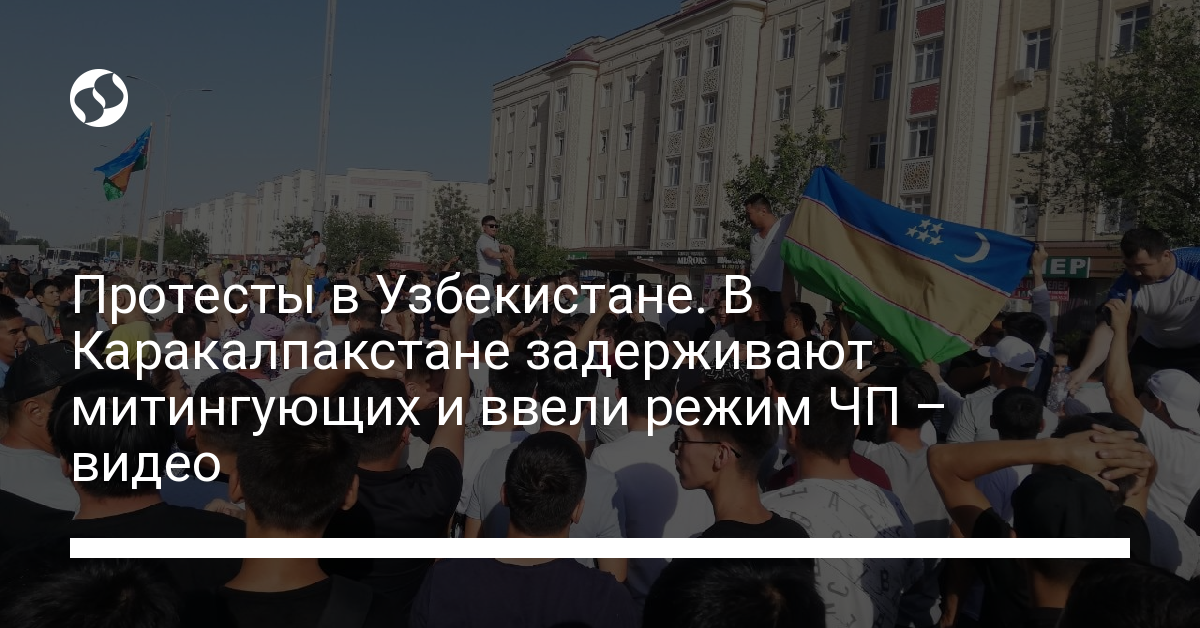 Protests in Uzbekistan.  Protesters are detained in Karakalpakstan and a state of emergency has been introduced – video – news from Ukraine, Politics