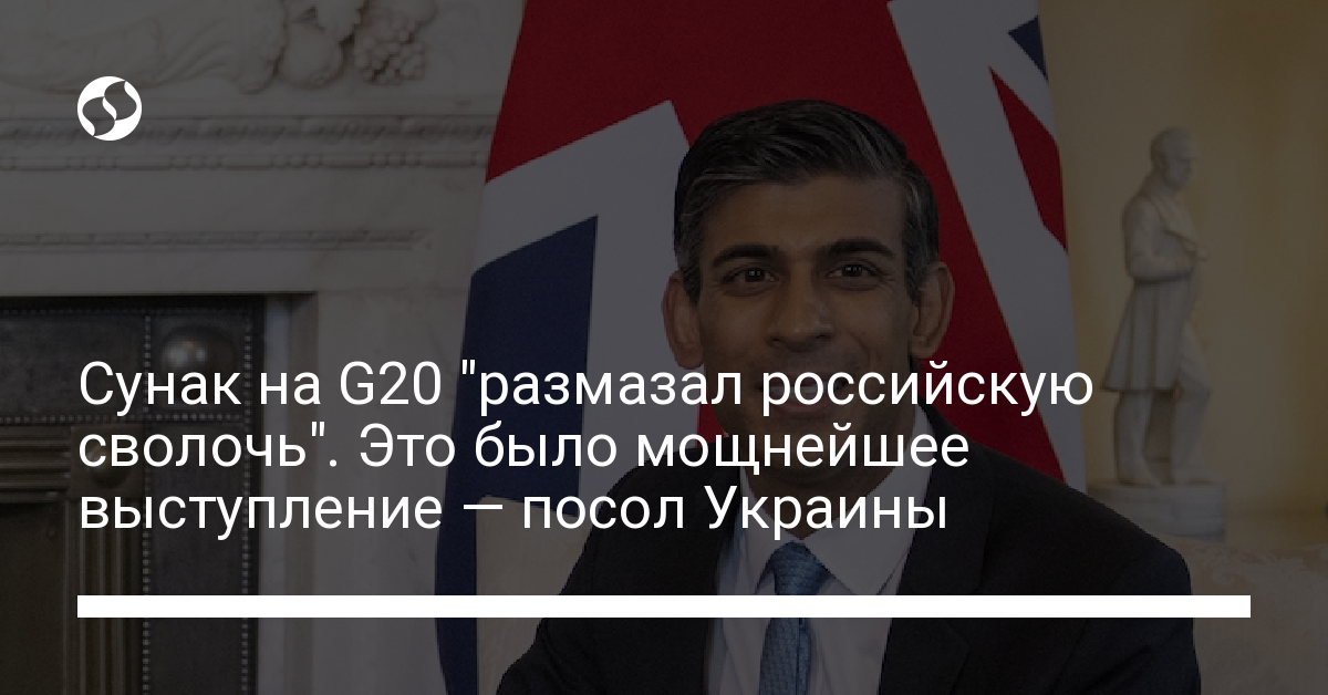 Sunak on the G20 “smeared the Russian bastard.”  It was the most powerful speech – Ambassador of Ukraine – Ukrainian News, Politics